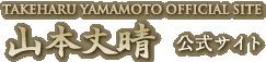 TAKEHARU YAMAMOTO OFFICIAL SITE 山本丈晴 公式サイト